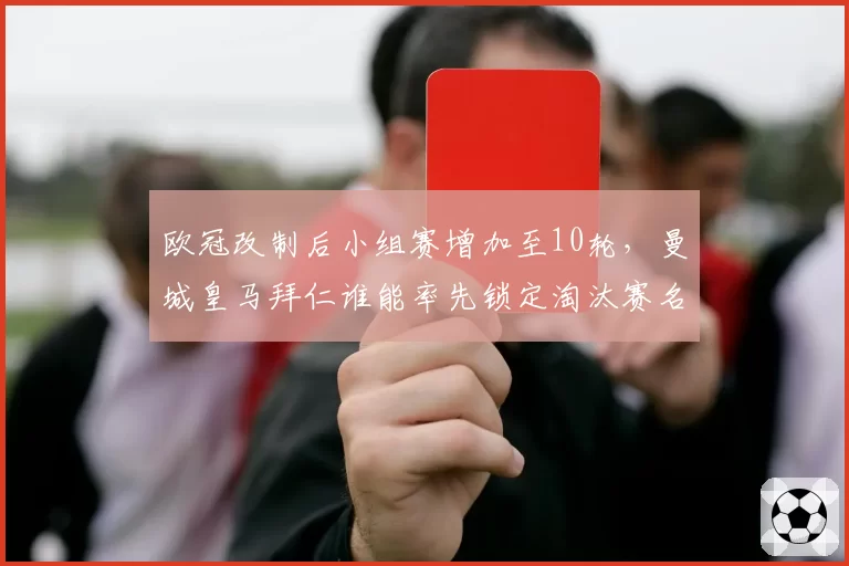 欧冠改制后小组赛增加至10轮，曼城皇马拜仁谁能率先锁定淘汰赛名额？
