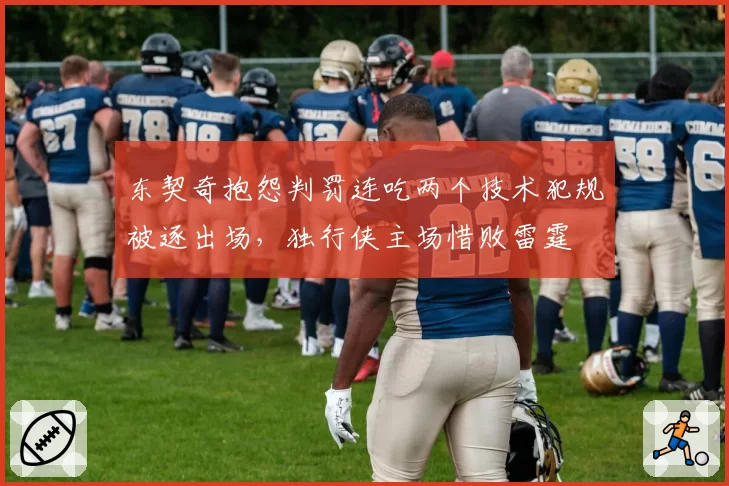 东契奇抱怨判罚连吃两个技术犯规被逐出场，独行侠主场惜败雷霆